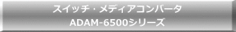 スイッチ・メディアコンバータ ADAM-6500シリーズ