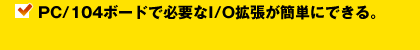 PC/104ボードで必要なI/O拡張が簡単にできる。